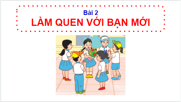 Giáo án điện tử HĐTN lớp 1 Cánh diều Tuần 2: Làm quen với bạn mới | PPT Hoạt động trải nghiệm lớp 1