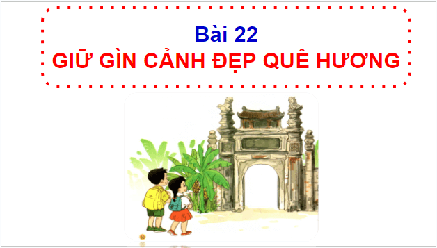 Giáo án điện tử HĐTN lớp 1 Cánh diều Tuần 22: Giữ gìn cảnh đẹp quê hương | PPT Hoạt động trải nghiệm lớp 1