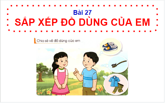 Giáo án điện tử HĐTN lớp 1 Cánh diều Tuần 27: Sắp xếp đồ dùng của em | PPT Hoạt động trải nghiệm lớp 1