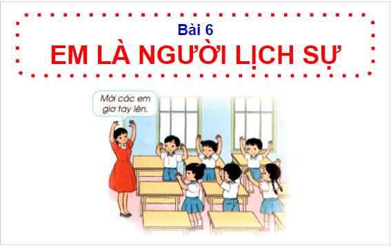 Giáo án điện tử HĐTN lớp 1 Cánh diều Tuần 6: Em là người lịch sự | PPT Hoạt động trải nghiệm lớp 1