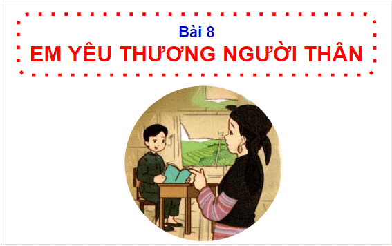 Giáo án điện tử HĐTN lớp 1 Cánh diều Tuần 8: Em yêu thương người thân | PPT Hoạt động trải nghiệm lớp 1