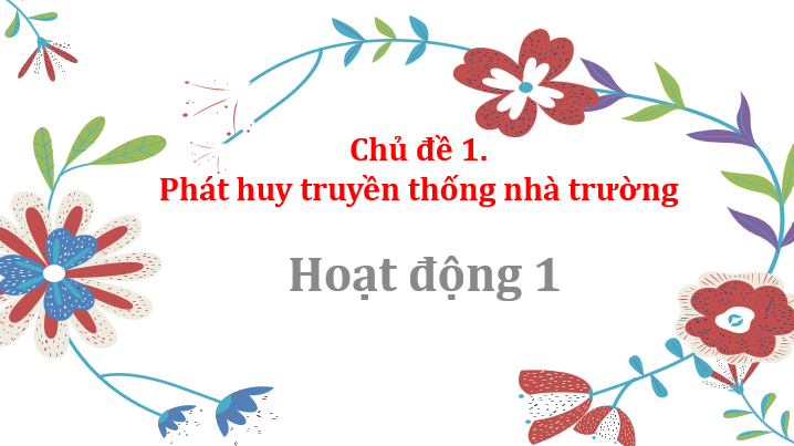 Giáo án điện tử HĐTN 10 Kết nối tri thức Chủ đề 1: Phát huy truyền thống nhà trường | PPT Hoạt động trải nghiệm 10