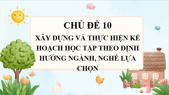 Giáo án điện tử HĐTN 11 Kết nối tri thức Chủ đề 10: Xây dựng và thực hiện kế hoạch học tập theo định hướng ngành, nghề lựa chọn | PPT Hoạt động trải nghiệm 11