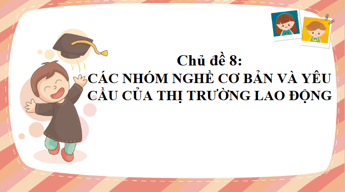 Giáo án điện tử HĐTN 11 Kết nối tri thức Chủ đề 8: Các nhóm nghề cơ bản và yêu cầu của thị trường lao động | PPT Hoạt động trải nghiệm 11