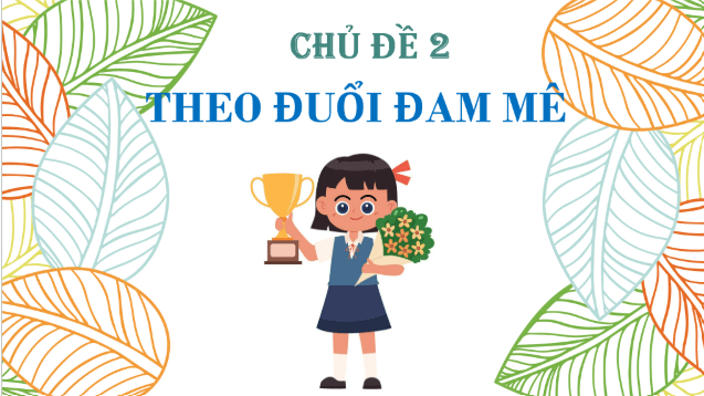 Giáo án điện tử HĐTN 12 Chân trời sáng tạo Chủ đề 2: Theo đuổi đam mê | PPT Hoạt động trải nghiệm 12