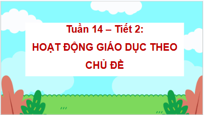 Giáo án điện tử HĐTN lớp 2 Chân trời sáng tạo Tuần 14 | PPT Hoạt động trải nghiệm lớp 2