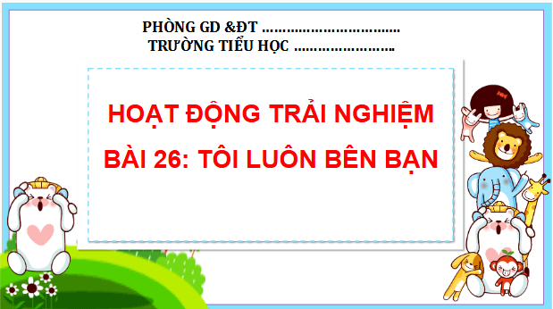 Giáo án điện tử HĐTN lớp 2 Kết nối tri thức Tuần 26: Tôi luôn bên bạn | PPT Hoạt động trải nghiệm lớp 2