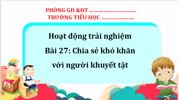 Giáo án điện tử HĐTN lớp 2 Kết nối tri thức Tuần 27: Chia sẻ khó khăn với người khuyết tật | PPT Hoạt động trải nghiệm lớp 2