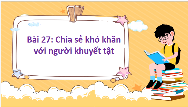 Giáo án điện tử HĐTN lớp 2 Kết nối tri thức Tuần 27: Chia sẻ khó khăn với người khuyết tật | PPT Hoạt động trải nghiệm lớp 2