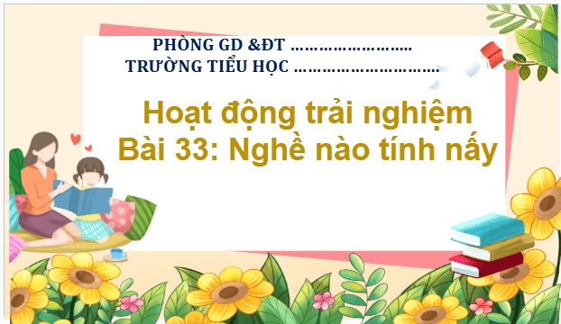 Giáo án điện tử HĐTN lớp 2 Kết nối tri thức Tuần 33: Nghề nào tính nấy | PPT Hoạt động trải nghiệm lớp 2