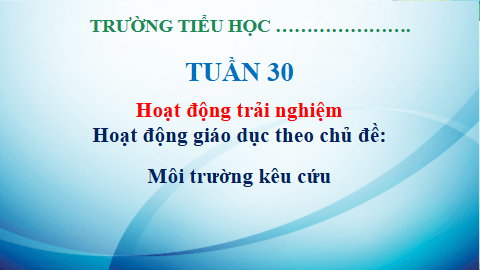Giáo án điện tử HĐTN lớp 3 Kết nối tri thức Tuần 30 | PPT Hoạt động trải nghiệm lớp 3