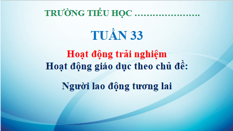 Giáo án điện tử HĐTN lớp 3 Kết nối tri thức Tuần 33 | PPT Hoạt động trải nghiệm lớp 3
