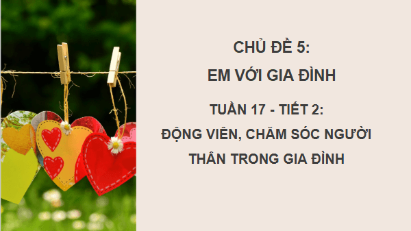 Giáo án điện tử HĐTN 6 Kết nối tri thức Bài 1: Động viên, chăm sóc người thân trong gia đình | PPT Hoạt động trải nghiệm 6