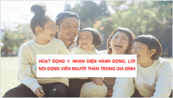 Giáo án điện tử HĐTN 6 Kết nối tri thức Bài 1: Động viên, chăm sóc người thân trong gia đình | PPT Hoạt động trải nghiệm 6