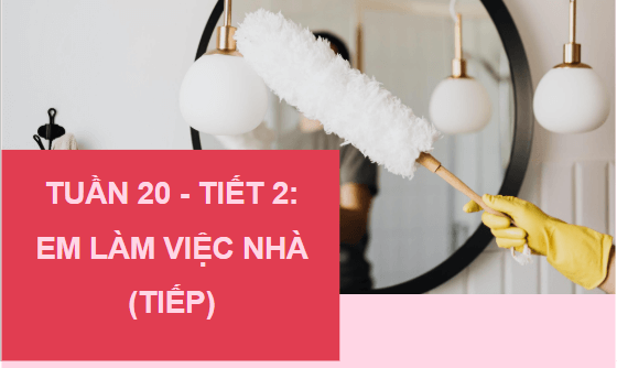Giáo án điện tử HĐTN 6 Kết nối tri thức Bài 3: Em làm việc nhà | PPT Hoạt động trải nghiệm 6