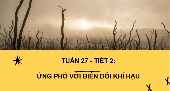Giáo án điện tử HĐTN 6 Kết nối tri thức Bài 3: Ứng phó với biến đổi khí hậu | PPT Hoạt động trải nghiệm 6