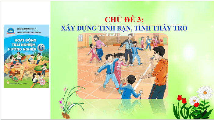 Giáo án điện tử HĐTN 6 Chân trời sáng tạo Chủ đề 3: Xây dựng tình bạn, tình thầy trò | PPT Hoạt động trải nghiệm 6