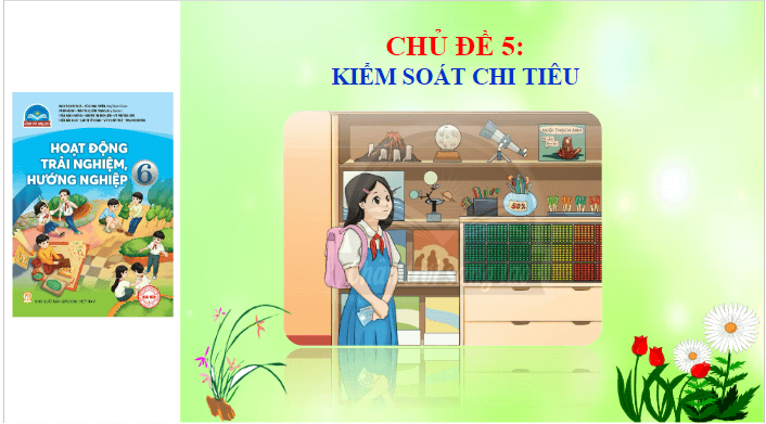 Giáo án điện tử HĐTN 6 Chân trời sáng tạo Chủ đề 5: Kiểm soát chi tiêu | PPT Hoạt động trải nghiệm 6