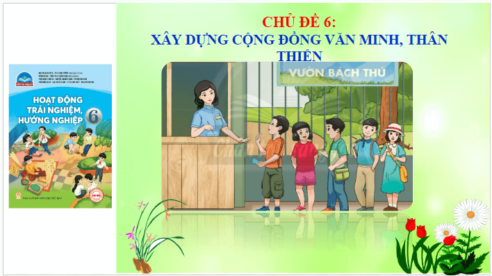 Giáo án điện tử HĐTN 6 Chân trời sáng tạo Chủ đề 6: Xây dựng cộng đồng văn minh, thân thiện | PPT Hoạt động trải nghiệm 6