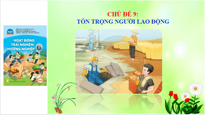 Giáo án điện tử HĐTN 6 Chân trời sáng tạo Chủ đề 9: Tôn trọng người lao động | PPT Hoạt động trải nghiệm 6