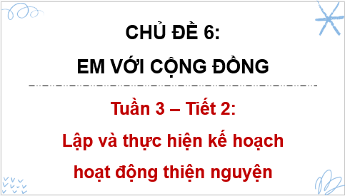 Giáo án điện tử HĐTN 8 Kết nối tri thức Bài 2: Lập và thực hiện kế hoạch hoạt động thiện nguyện | PPT Hoạt động trải nghiệm 8