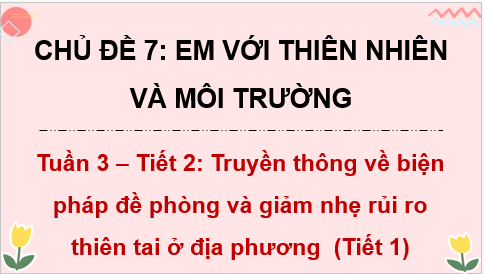 Giáo án điện tử HĐTN 8 Kết nối tri thức Bài 2: Truyền thông về biện pháp để phòng và giảm nhẹ rủi ro thiên tai ở địa phương | PPT Hoạt động trải nghiệm 8