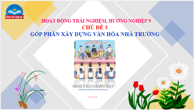 Giáo án điện tử HĐTN 9 Chân trời sáng tạo Chủ đề 3: Góp phần xây dựng văn hoá nhà trường | PPT Hoạt động trải nghiệm 9