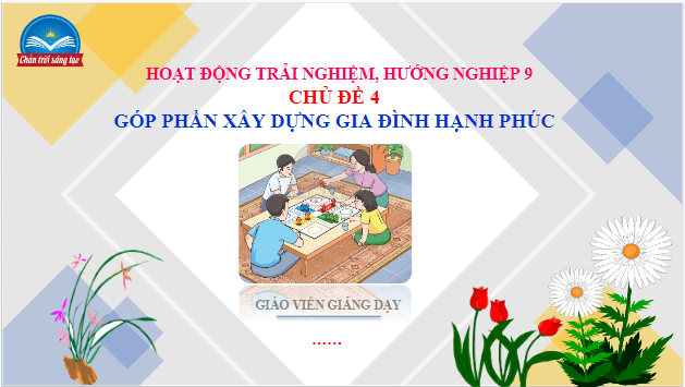 Giáo án điện tử HĐTN 9 Chân trời sáng tạo Chủ đề 4: Góp phần xây dựng gia đình hạnh phúc | PPT Hoạt động trải nghiệm 9