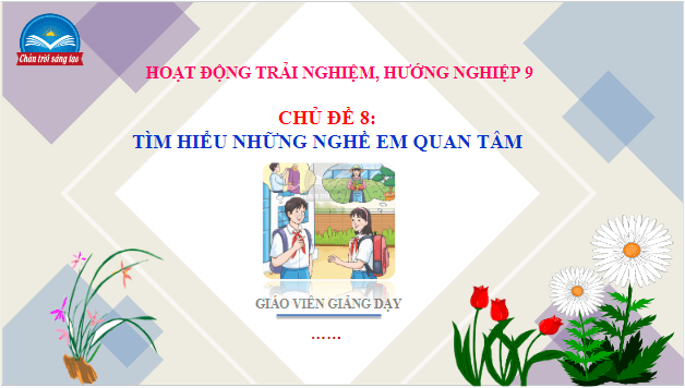 Giáo án điện tử HĐTN 9 Chân trời sáng tạo Chủ đề 8: Tìm hiểu những nghề em quan tâm | PPT Hoạt động trải nghiệm 9