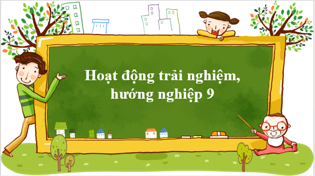 Giáo án điện tử HĐTN 9 Chân trời sáng tạo Chủ đề 9: Xác định con đường cho bản thân sau Trung học cơ sở | PPT Hoạt động trải nghiệm 9