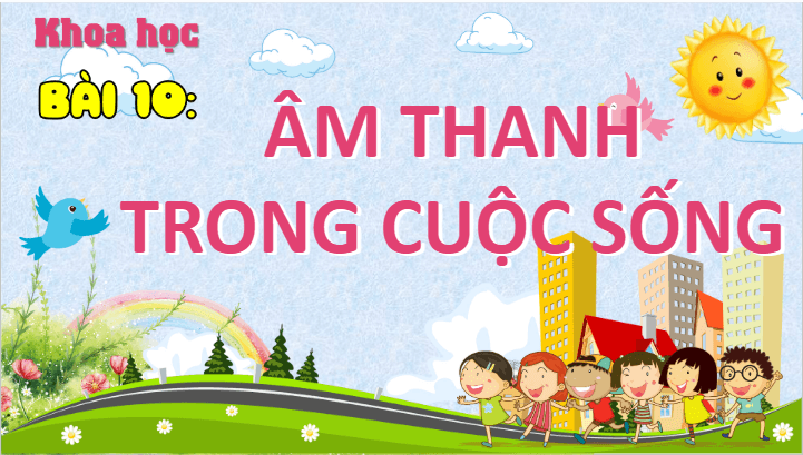 Giáo án điện tử Khoa học lớp 4 Cánh diều Bài 10: Âm thanh trong cuộc sống | PPT Khoa học 4