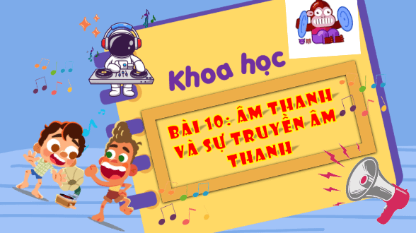 Giáo án điện tử Khoa học lớp 4 Kết nối tri thức Bài 10: Âm thanh và sự truyền âm thanh | PPT Khoa học 4