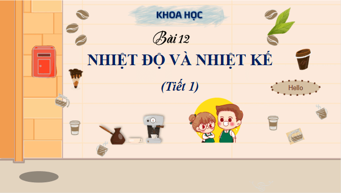 Giáo án điện tử Khoa học lớp 4 Chân trời sáng tạo Bài 12: Nhiệt độ và nhiệt kế | PPT Khoa học 4