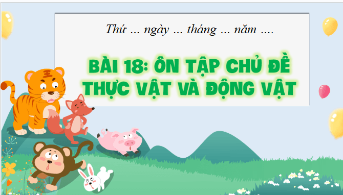 Giáo án điện tử Khoa học lớp 4 Chân trời sáng tạo Bài 18: Ôn tập chủ đề thực vật và động vật | PPT Khoa học 4