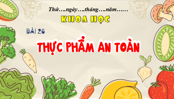 Giáo án điện tử Khoa học lớp 4 Kết nối tri thức Bài 26: Thực phẩm an toàn | PPT Khoa học 4