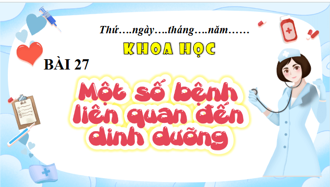 Giáo án điện tử Khoa học lớp 4 Chân trời sáng tạo Bài 27: Một số bệnh liên quan đến dinh dưỡng | PPT Khoa học 4
