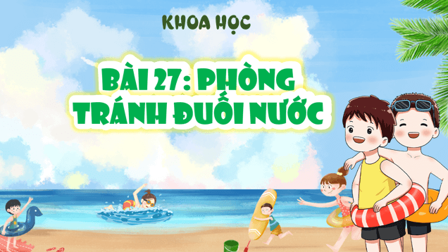 Giáo án điện tử Khoa học lớp 4 Kết nối tri thức Bài 27: Phòng tránh đuối nước | PPT Khoa học 4