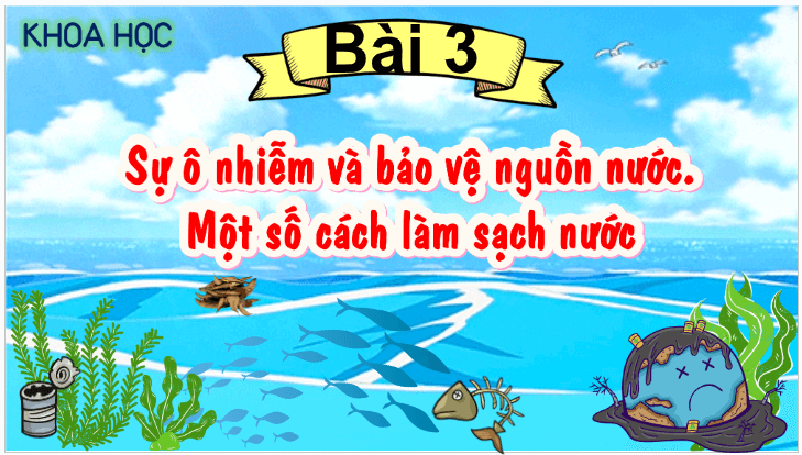 Giáo án điện tử Khoa học lớp 4 Cánh diều Bài 3: Bảo vệ nguồn nước và một số cách làm sạch nước | PPT Khoa học 4