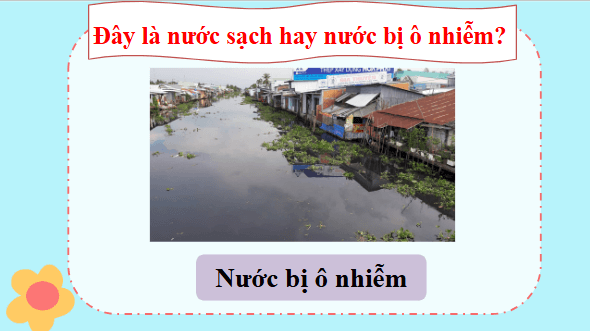 Giáo án điện tử Khoa học lớp 4 Kết nối tri thức Bài 3: Sự ô nhiễm và bảo vệ nguồn nước. Một số cách làm sạch nước | PPT Khoa học 4