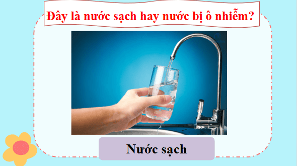 Giáo án điện tử Khoa học lớp 4 Kết nối tri thức Bài 3: Sự ô nhiễm và bảo vệ nguồn nước. Một số cách làm sạch nước | PPT Khoa học 4