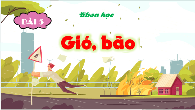 Giáo án điện tử Khoa học lớp 4 Chân trời sáng tạo Bài 5: Gió, bão | PPT Khoa học 4