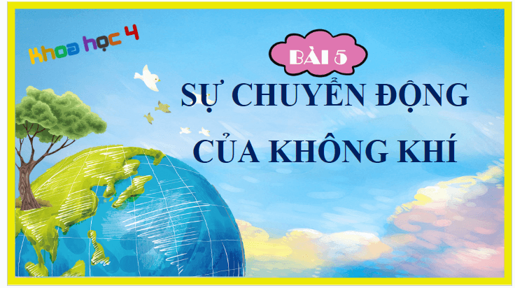 Giáo án điện tử Khoa học lớp 4 Cánh diều Bài 5: Sự chuyển động của không khí | PPT Khoa học 4