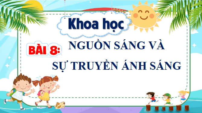 Giáo án điện tử Khoa học lớp 4 Chân trời sáng tạo Bài 8: Nguồn sáng và sự truyền ánh sáng | PPT Khoa học 4