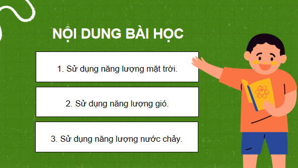 Giáo án điện tử Khoa học lớp 5 Kết nối tri thức Bài 11: Sử dụng năng lượng mặt trời, năng lượng gió, năng lượng nước chảy | PPT Khoa học 5
