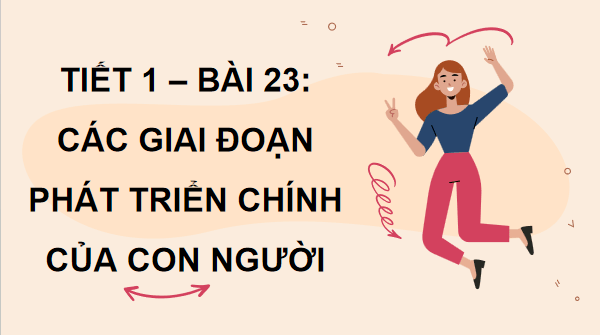Giáo án điện tử Khoa học lớp 5 Kết nối tri thức Bài 23: Các giai đoạn phát triển chính của con người | PPT Khoa học 5