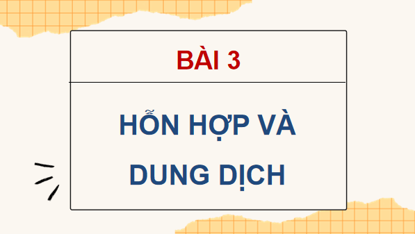 Giáo án điện tử Khoa học lớp 5 Kết nối tri thức Bài 3: Hỗn hợp và dung dịch | PPT Khoa học 5