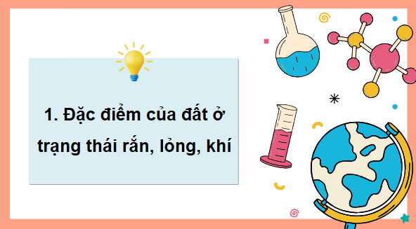 Giáo án điện tử Khoa học lớp 5 Kết nối tri thức Bài 4: Đặc điểm của chất ở trạng thái rắn, lỏng, khí. Sự biến đổi trạng thái của chất | PPT Khoa học 5
