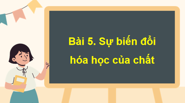 Giáo án điện tử Khoa học lớp 5 Kết nối tri thức Bài 5: Sự biến đổi hoá học của chất | PPT Khoa học 5