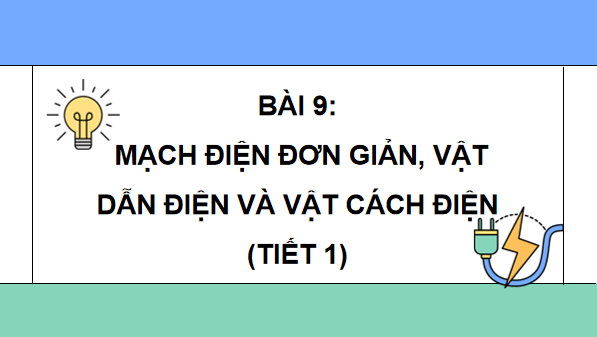Giáo án điện tử Khoa học lớp 5 Kết nối tri thức Bài 9: Mạch điện đơn giản. Vật dẫn điện và vật cách điện | PPT Khoa học 5