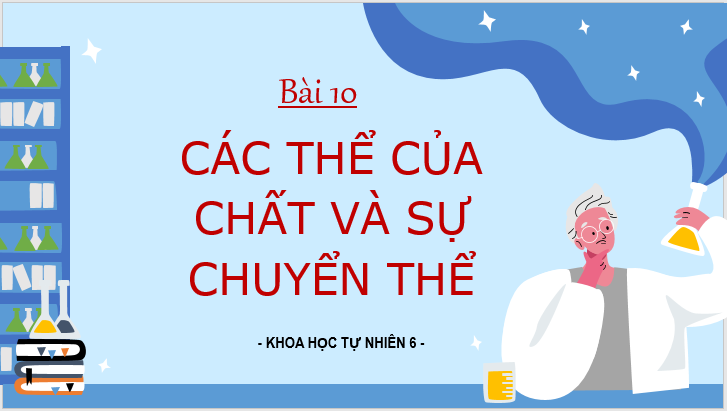 Giáo án điện tử KNTN 6 Kết nối tri thức Bài 10: Các thể của chất và sự chuyển thể | PPT Khoa học tự nhiên 6